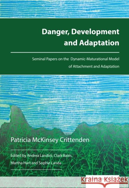 Danger, Development and Adaptation: Seminal Papers on the Dynamic-Maturational Model of Attachment and Adaptation