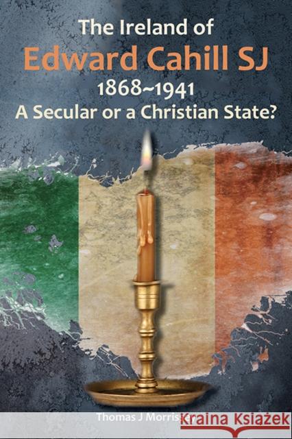 The Ireland of Edward Cahill SJ 1868-1941: A Secular or a Christian State?