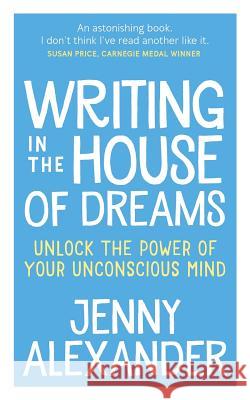 Writing in The House of Dreams: Unlock The Power of Your Unconscious Mind