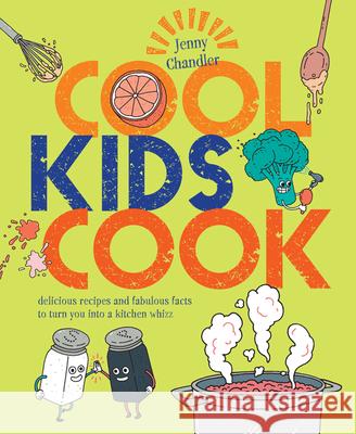 Cool Kids Cook: Delicious recipes and fabulous facts to turn into a kitchen whizz