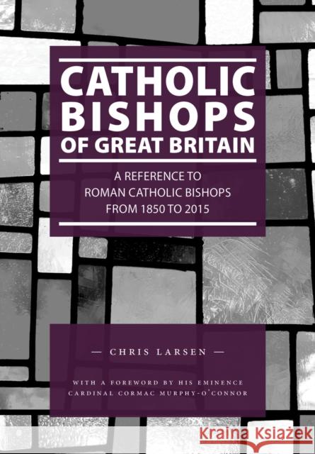 Catholic Bishops of Great Britain: A Reference to Roman Catholic Bishops from 1850 to 2015