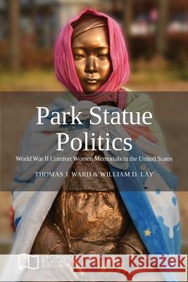 Park Statue Politics: World War II Comfort Women Memorials in the United States