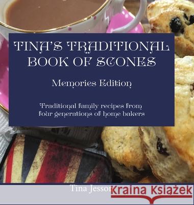 Tinas Traditional Book of Scones - Memories Edition: Traditional family recipes from four generations of home bakers