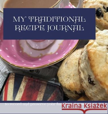 My Traditional Recipe Journal: to record and preserve your family recipe secrets