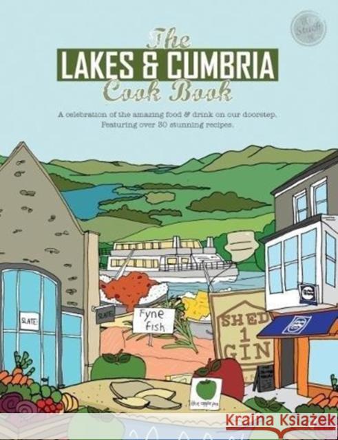 The Lakes & Cumbria Cook Book: A celebration of the amazing food & drink on our doorstep