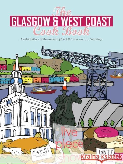 The Glasgow and West Coast Cook Book: A celebration of the amazing food and drink on our doorstep.