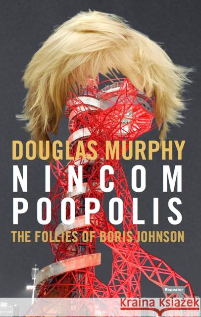 Nincompoopolis: The Follies of Boris Johnson