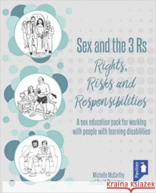 Sex and the 3 Rs Rights, Risks and Responsiblities: A Sex Education Resource for Working with People with Learning Disabilities