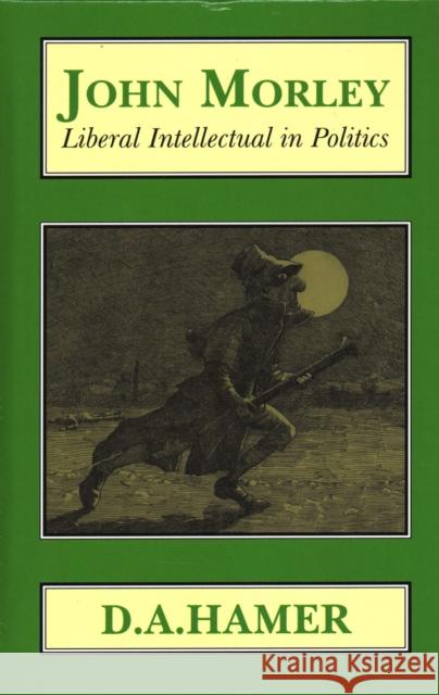 John Morley: Liberal Intellectual in Politics