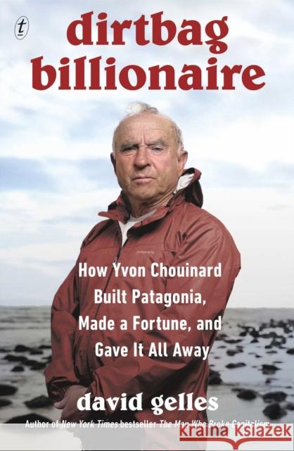Dirtbag Billionaire: How Yvon Chouinard Built Patagonia, Made a Fortune, and Gave It All Away