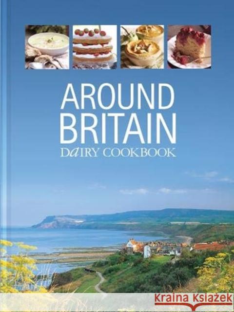 Around Britain: Dairy Cookbook:A collection of fascinating and delicious recipes from every corner of Britain