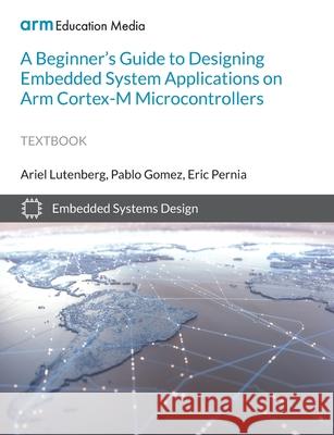 A Beginner's Guide to Designing Embedded System Applications on Arm Cortex-M Microcontrollers