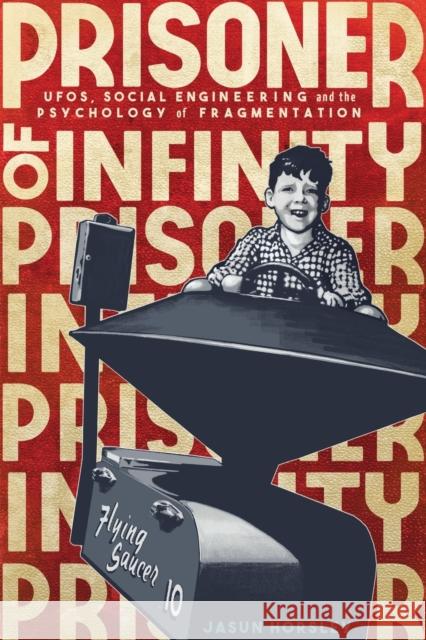 Prisoner of Infinity: Social Engineering, Ufos, and the Psychology of Fragmentation