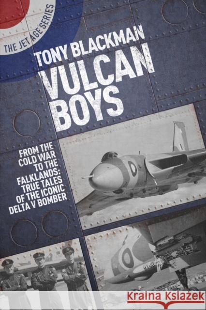 Vulcan Boys: From the Cold War to the Falklands: True Tales of the Iconic Delta V Bomber