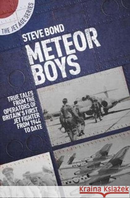 Meteor Boys: True Tales from the Operator's of Britain's First Jet Fighter - From 1944 to Date