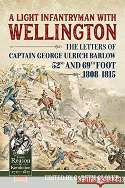 A Light Infantryman with Wellington: The Letters of Captain George Ulrich Barlow 52nd and 69th Foot 1808-15