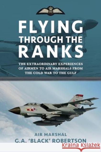 Flying through the Ranks: The Extraordinary Experiences of Airmen to Air Marshals from the Cold War to the Gulf