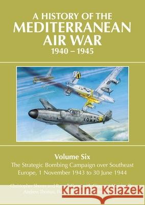 A History of the Mediterranean Air War 1940-1945: Volume Six: The Strategic Bombing Campaign over South-East Europe 1 November 1943 to 30 June 1944