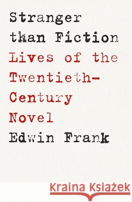 Stranger Than Fiction: Lives of the Twentieth-Century Novel