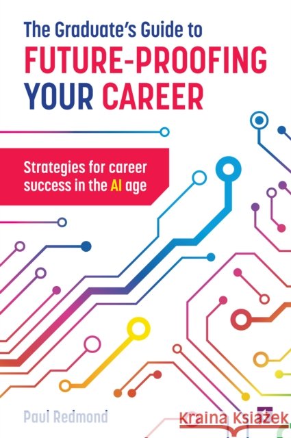 The Graduate's Guide to Future-Proofing your Career: Strategies for Career Success in the Ai Age