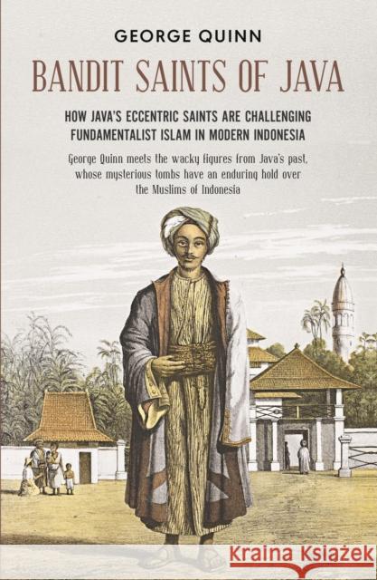 Bandit Saints of Java: How Java’s eccentric saints are challenging fundamentalist Islam in modern Indonesia