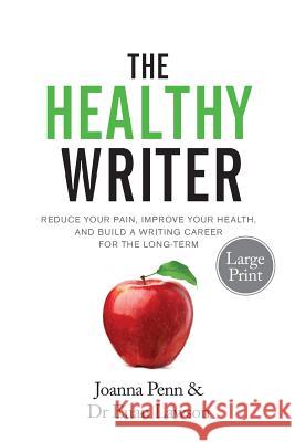 The Healthy Writer Large Print Edition: Reduce Your Pain, Improve Your Health, And Build A Writing Career For The Long Term