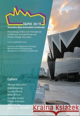 Towards a New Innovation Landscape: Proceedings of the 21st International Conference on Engineering and Product Design Education (E&PDE19)