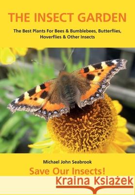 The Insect Garden: The Best Plants For Bees & Bumblebees, Butterflies, Hoverflies & Other Insects