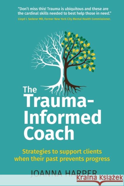 The Trauma-Informed Coach: Strategies for supporting clients when their past prevents progress