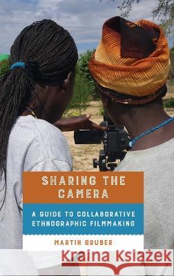 Sharing the Camera: A Guide to Collaborative Ethnographic Filmmaking