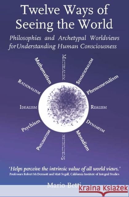 Twelve Ways of seeing the World: Philosophies and Archetypal Worldviews for understanding Human Consciousness