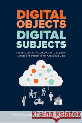 Digital Objects, Digital Subjects: Interdisciplinary Perspectives on Capitalism, Labour and Politics in the Age of Big Data