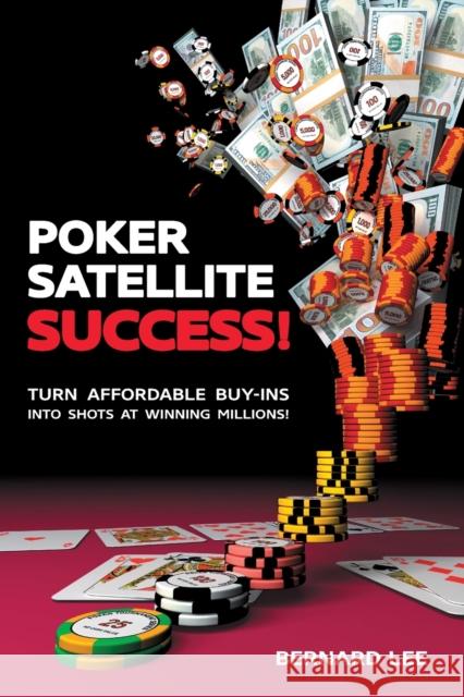 Poker Satellite Success!: Turn Affordable Buy-Ins Into Shots at Winning Millions!