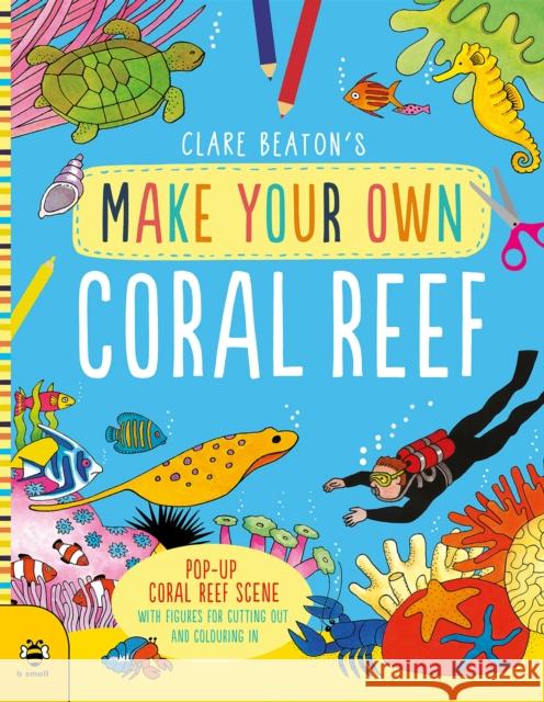 Make Your Own Coral Reef: Pop-Up Coral Reef Scene with Figures for Cutting out and Colouring in