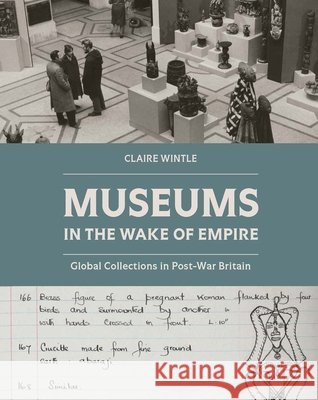 Museums in the Wake of Empire: Global Collections in Post-War Britain