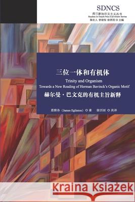 三位一体和有机体: Trinity and Organism: Towards a New Reading of Herman Bavinck's Organic Motif