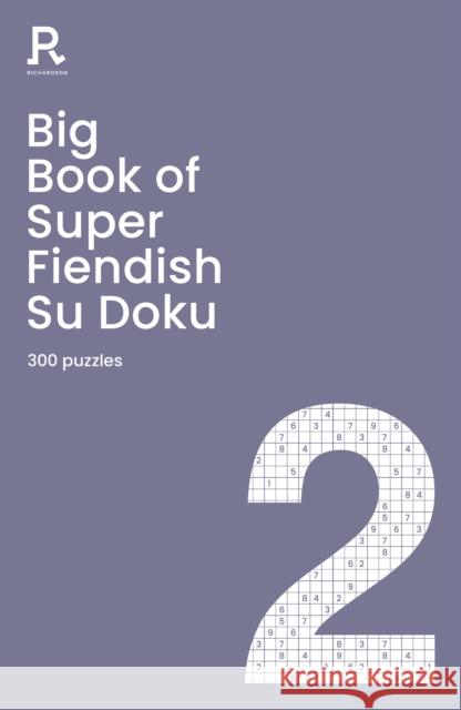 Big Book of Super Fiendish Su Doku Book 2: A Bumper Fiendish Sudoku Book for Adults Containing 300 Puzzles