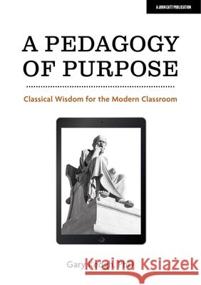 A Pedagogy of Purpose: Classical Wisdom for the Modern Classroom