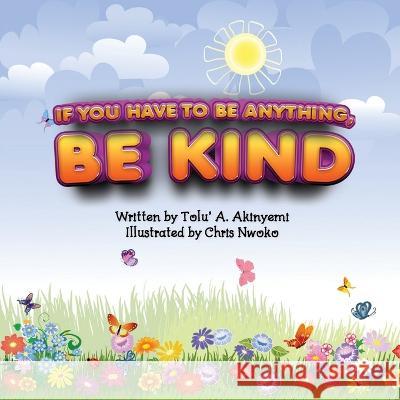 If You Have To Be Anything, Be Kind