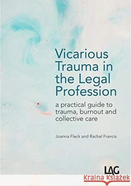 Vicarious Trauma in the Legal Profession: a practical guide to trauma, burnout and collective care