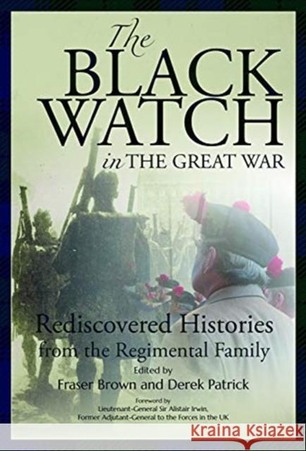 The Black Watch and the Great War, 1914-18: Rediscovered Histories from the Regimental Family