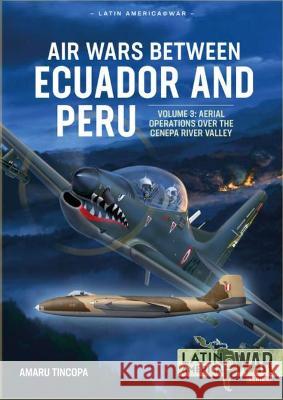 Air Wars Between Ecuador and Peru: Volume 3 - Aerial Operations over the Condor Mountain Range, 1995