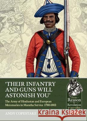 Their Infantry and Guns Will Astonish You: The Army of Hindustan and European Mercenaries in Maratha service 1780-1803