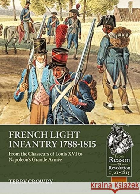 French Light Infantry 1784-1815: From the Chasseurs of Louis Xvi to Napoleon's Grande ArmeE