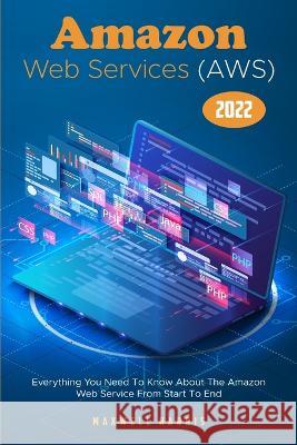 Amazon Web Services (AWS) 2022: Everything You Need To Know About The Amazon Web Service From Start To End