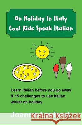 On Holiday In Italy Cool Kids Speak Italian: Learn Italian before you go away & 15 challenges to use Italian whilst on holiday