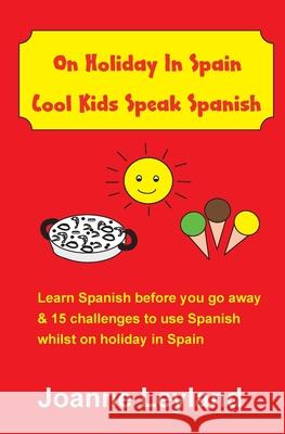 On Holiday In Spain Cool Kids Speak Spanish: Learn Spanish before you go away & 15 challenges to use Spanish whilst on holiday in Spain