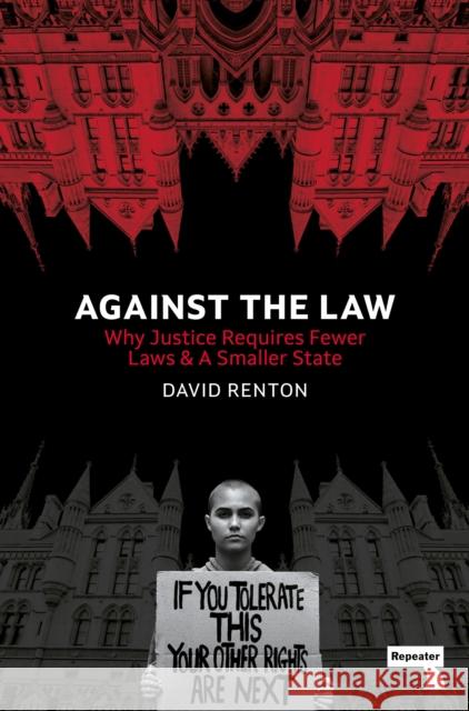 Against the Law: Why Justice Requires Fewer Laws and a Smaller State