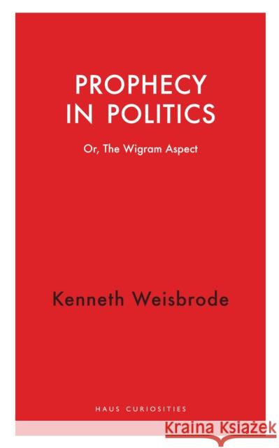 Prophecy in Politics: Or, the Wigram Aspect