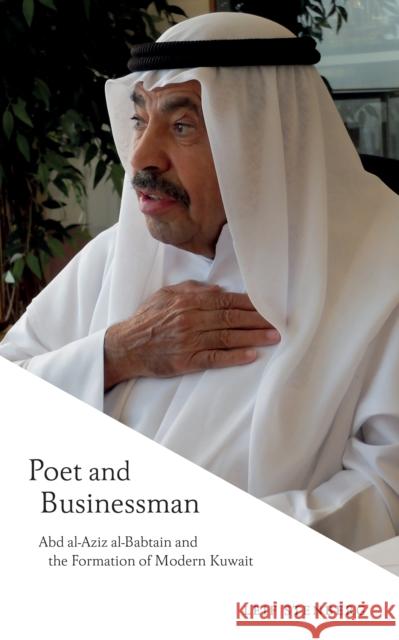 Poet and Businessman: Abd al-Aziz al-Babtain and the Formation of Modern Kuwait